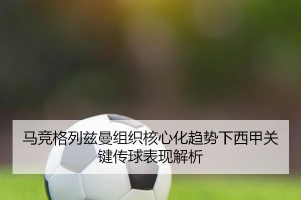 马竞格列兹曼组织核心化趋势下西甲关键传球表现解析