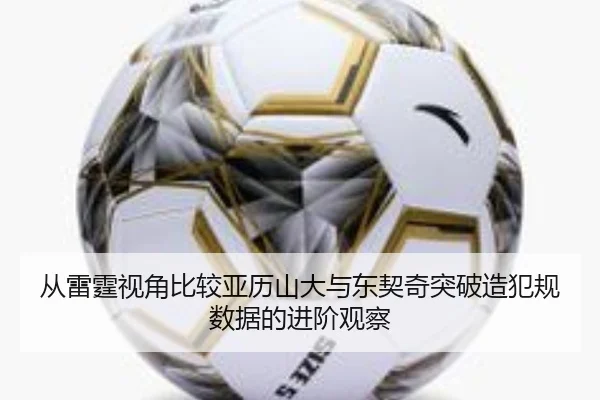 从雷霆视角比较亚历山大与东契奇突破造犯规数据的进阶观察